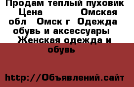 Продам теплый пуховик › Цена ­ 4 000 - Омская обл., Омск г. Одежда, обувь и аксессуары » Женская одежда и обувь   